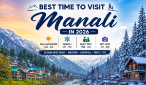 Best Time to Visit Manali